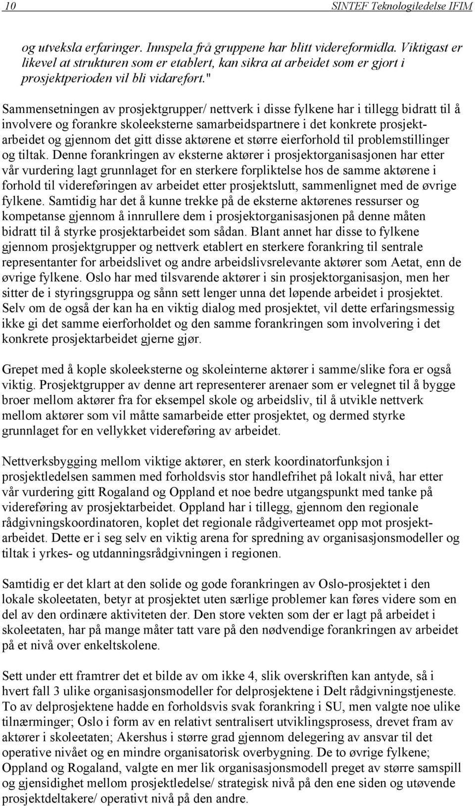 " Sammensetningen av prosjektgrupper/ nettverk i disse fylkene har i tillegg bidratt til å involvere og forankre skoleeksterne samarbeidspartnere i det konkrete prosjektarbeidet og gjennom det gitt