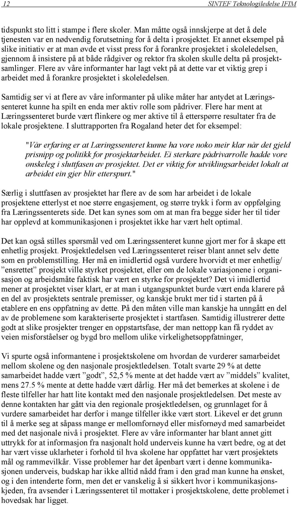 prosjektsamlinger. Flere av våre informanter har lagt vekt på at dette var et viktig grep i arbeidet med å forankre prosjektet i skoleledelsen.