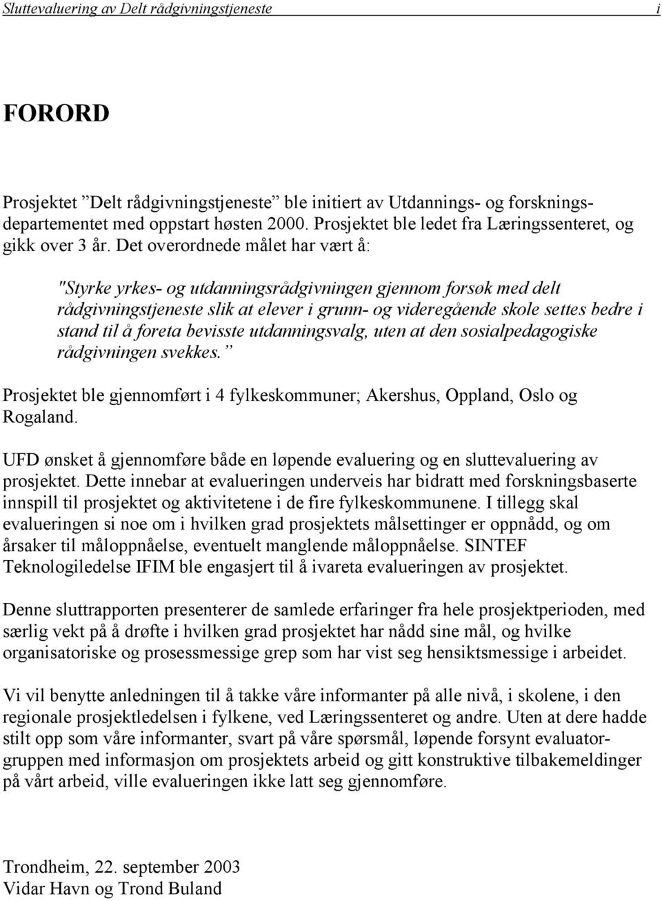 Det overordnede målet har vært å: "Styrke yrkes- og utdanningsrådgivningen gjennom forsøk med delt rådgivningstjeneste slik at elever i grunn- og videregående skole settes bedre i stand til å foreta