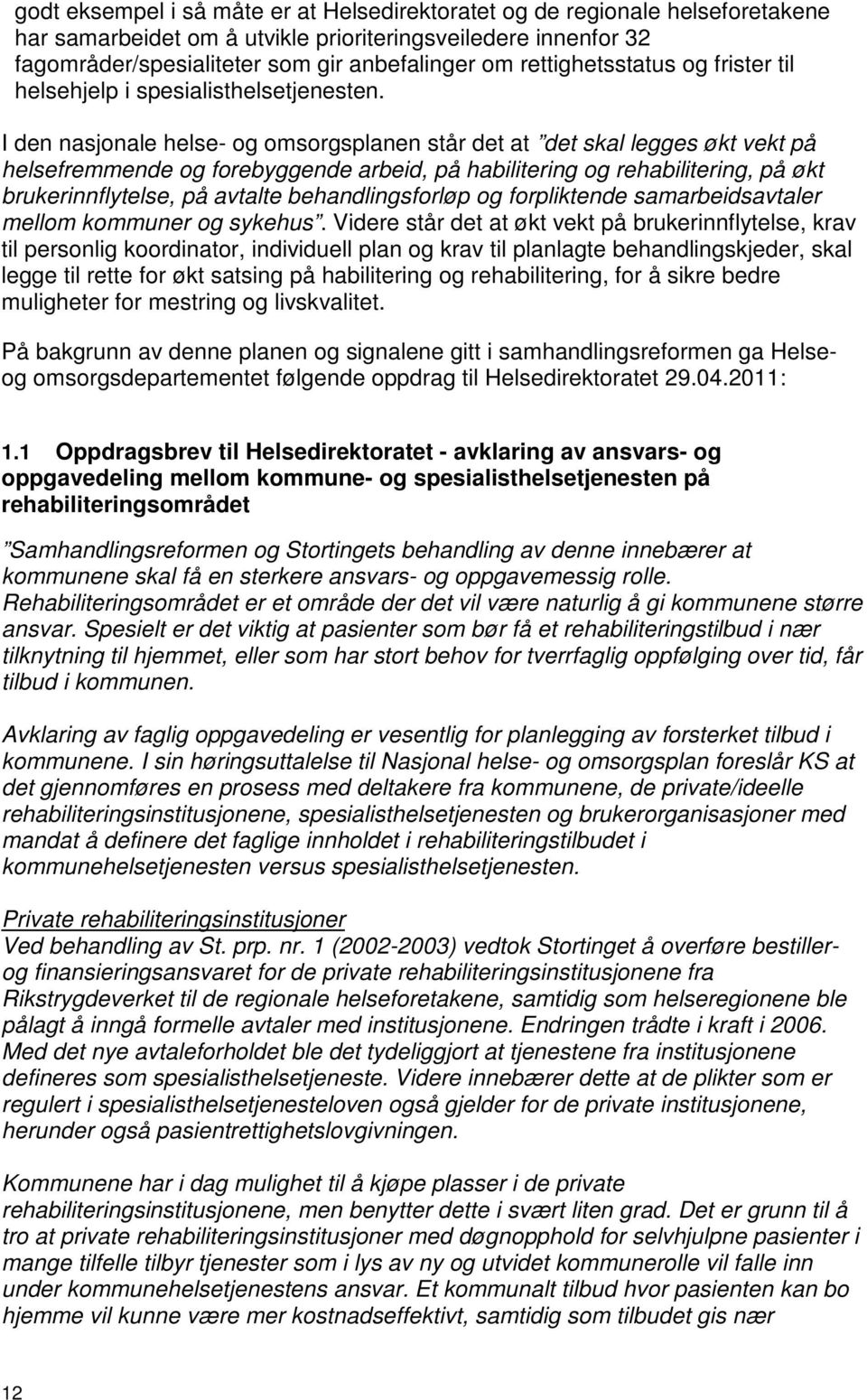 I den nasjonale helse- og omsorgsplanen står det at det skal legges økt vekt på helsefremmende og forebyggende arbeid, på habilitering og rehabilitering, på økt brukerinnflytelse, på avtalte