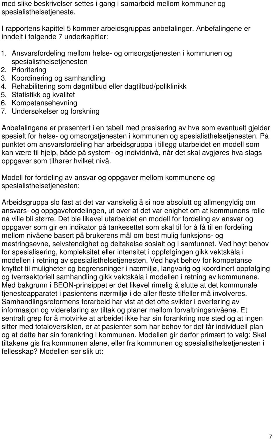 Rehabilitering som døgntilbud eller dagtilbud/poliklinikk 5. Statistikk og kvalitet 6. Kompetansehevning 7.