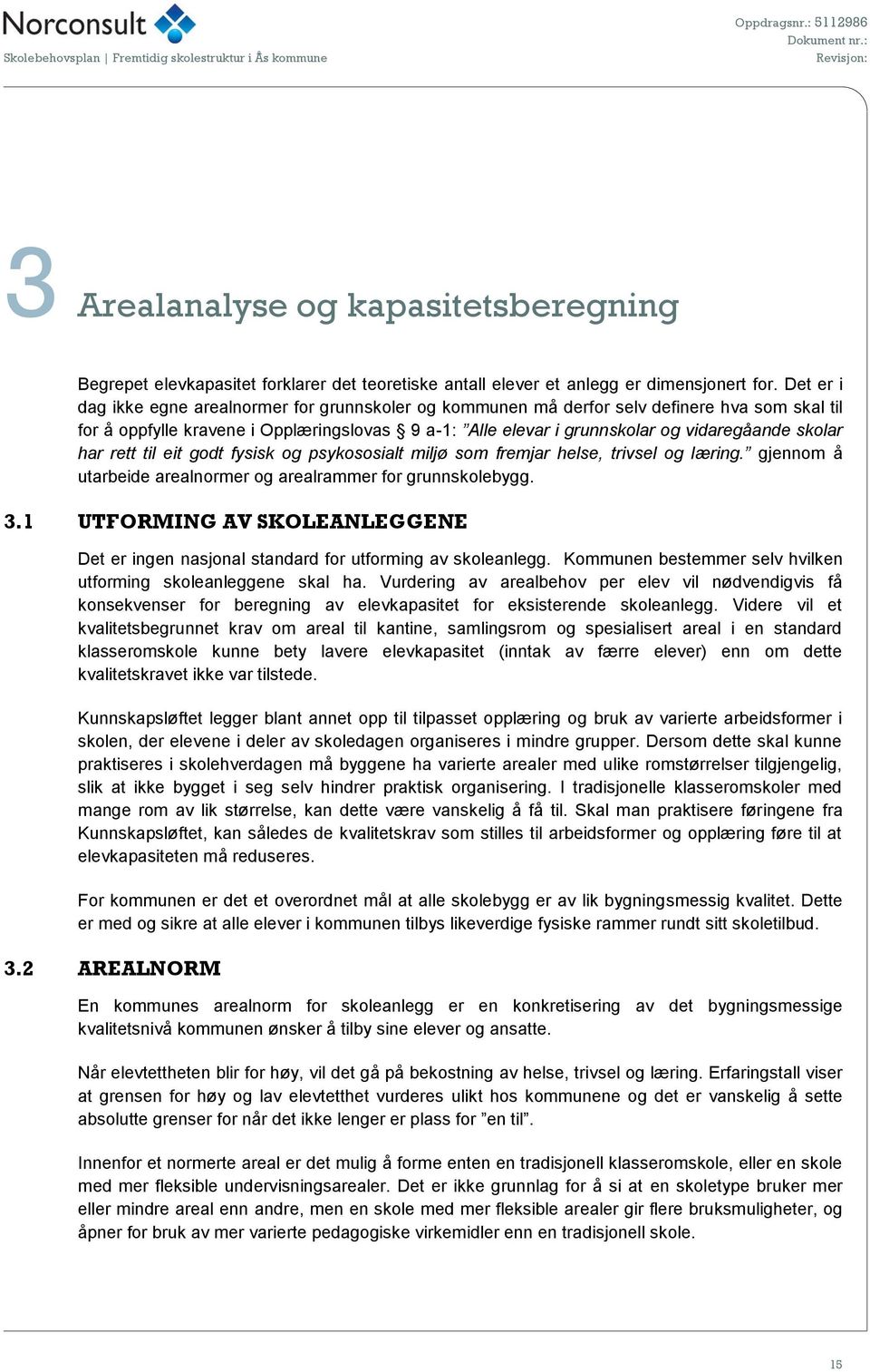 skolar har rett til eit godt fysisk og psykososialt miljø som fremjar helse, trivsel og læring. gjennom å utarbeide arealnormer og arealrammer for grunnskolebygg. 3.