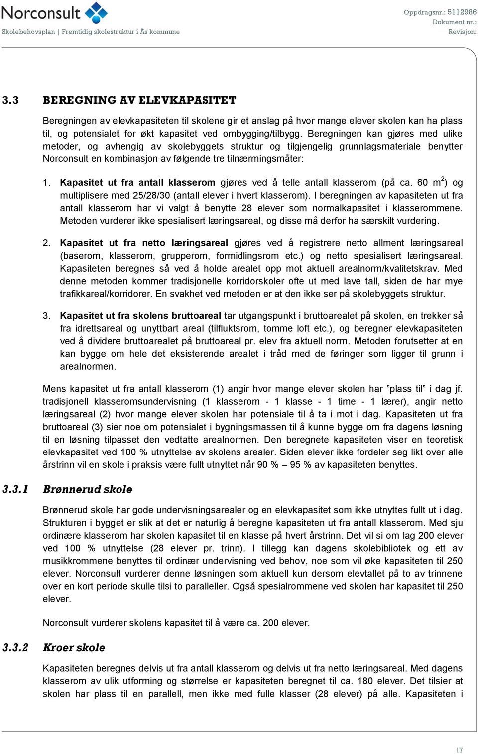 Kapasitet ut fra antall klasserom gjøres ved å telle antall klasserom (på ca. 60 m 2 ) og multiplisere med 25/28/30 (antall elever i hvert klasserom).