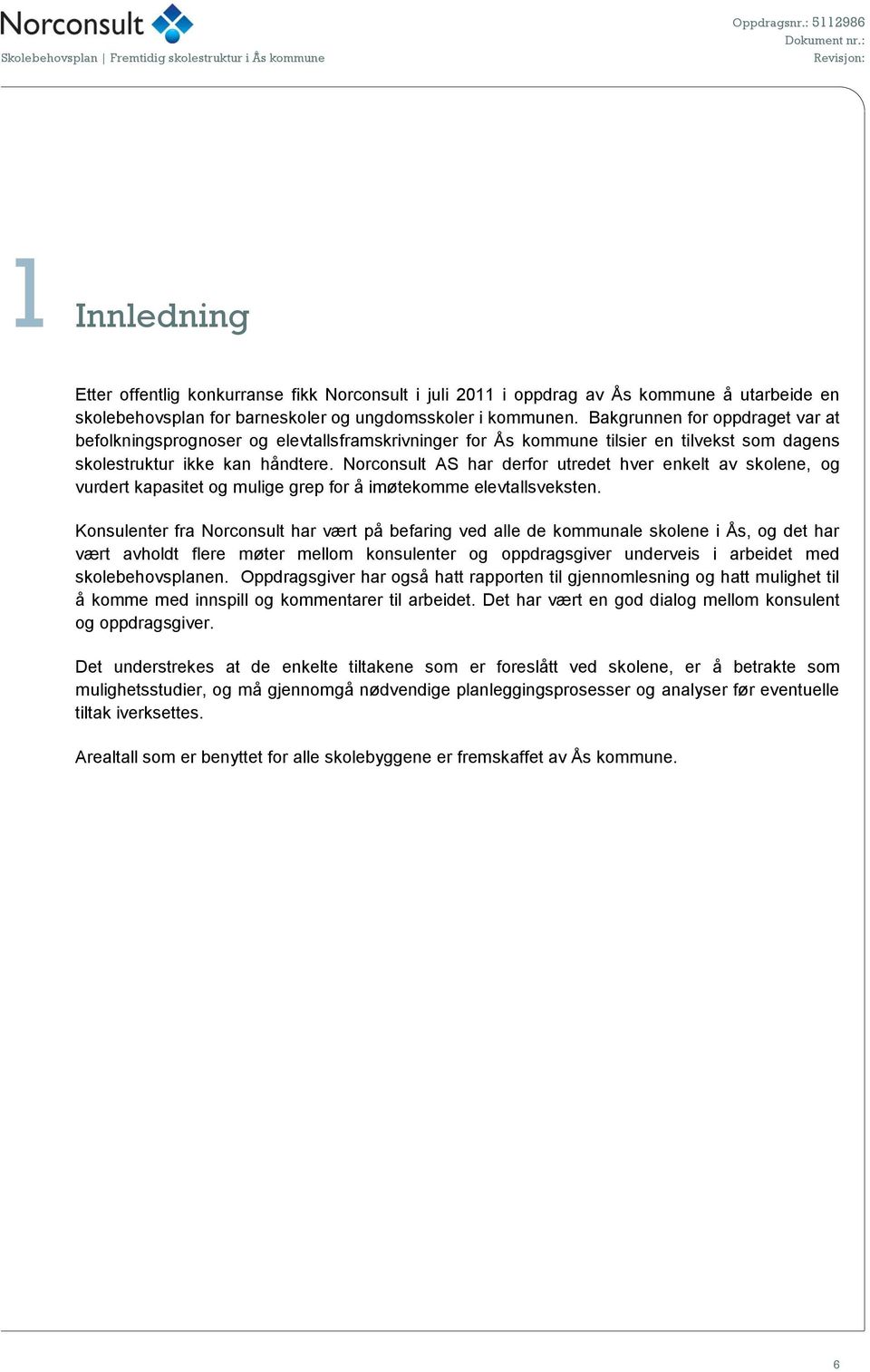 Norconsult AS har derfor utredet hver enkelt av skolene, og vurdert kapasitet og mulige grep for å imøtekomme elevtallsveksten.