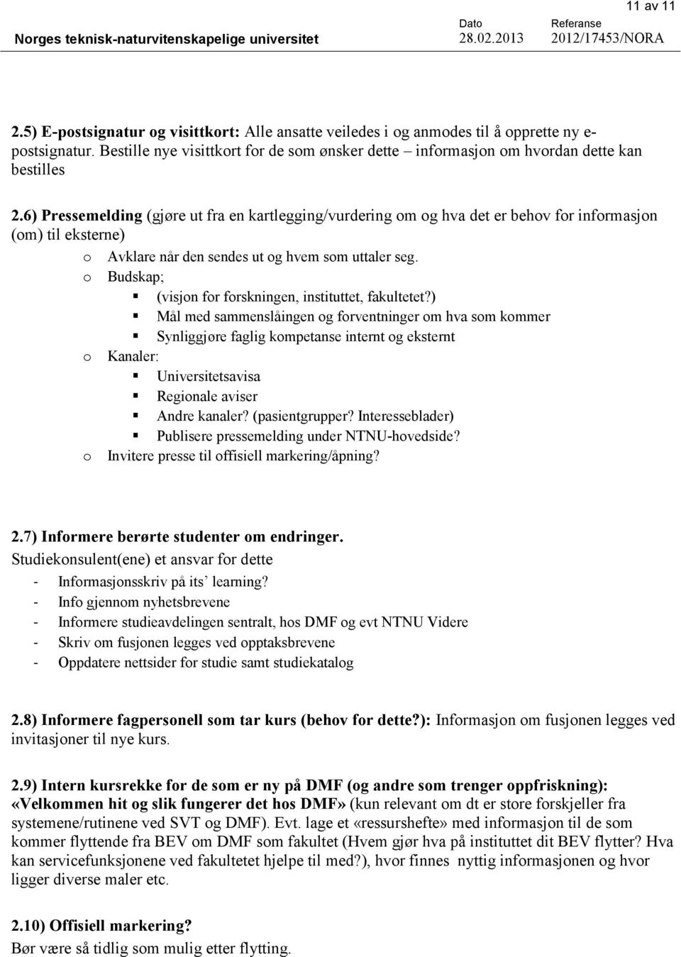 6) Pressemelding (gjøre ut fra en kartlegging/vurdering om og hva det er behov for informasjon (om) til eksterne) o Avklare når den sendes ut og hvem som uttaler seg.