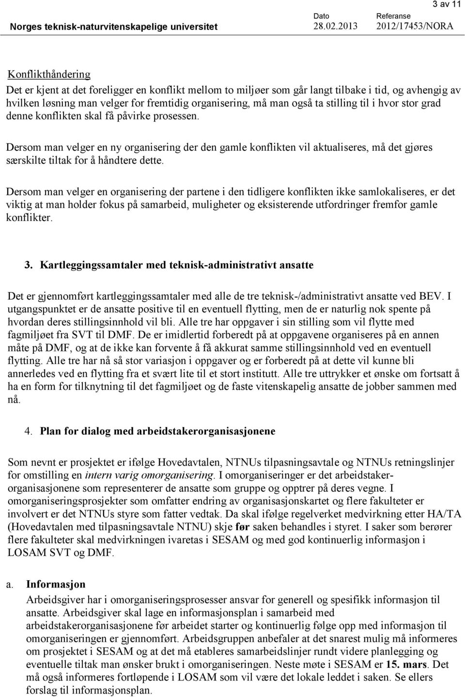 Dersom man velger en ny organisering der den gamle konflikten vil aktualiseres, må det gjøres særskilte tiltak for å håndtere dette.