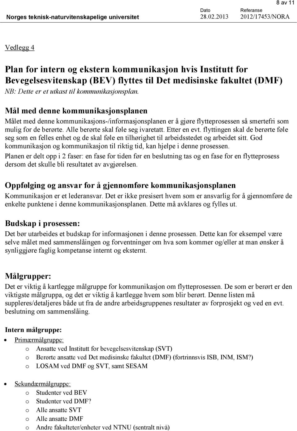 Etter en evt. flyttingen skal de berørte føle seg som en felles enhet og de skal føle en tilhørighet til arbeidsstedet og arbeidet sitt.