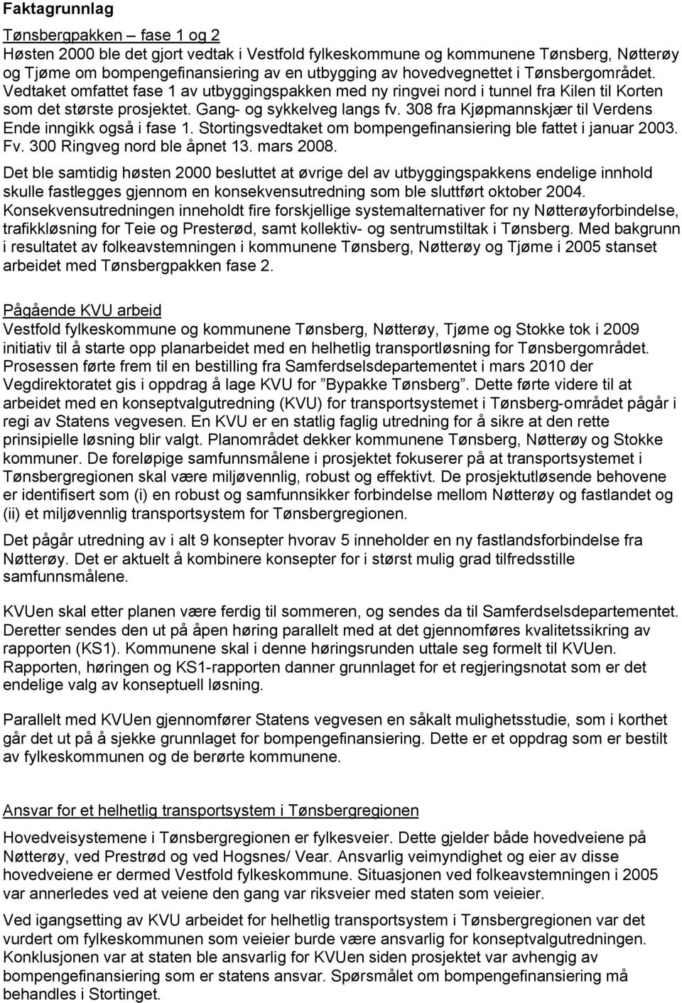 308 fra Kjøpmannskjær til Verdens Ende inngikk også i fase 1. Stortingsvedtaket om bompengefinansiering ble fattet i januar 2003. Fv. 300 Ringveg nord ble åpnet 13. mars 2008.