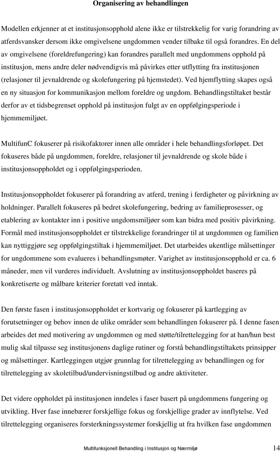 En del av omgivelsene (foreldrefungering) kan forandres parallelt med ungdommens opphold på institusjon, mens andre deler nødvendigvis må påvirkes etter utflytting fra institusjonen (relasjoner til