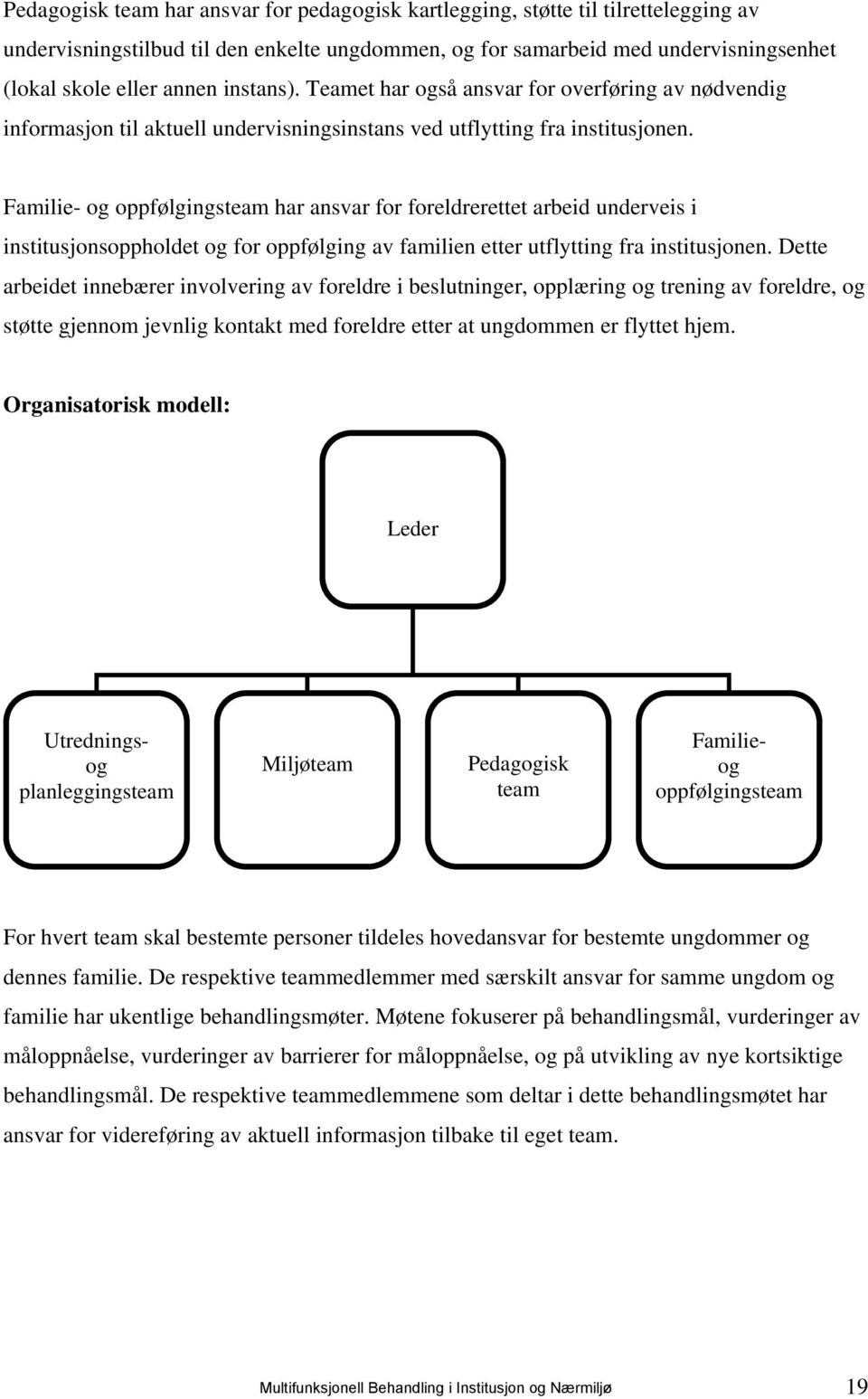 Familie- og oppfølgingsteam har ansvar for foreldrerettet arbeid underveis i institusjonsoppholdet og for oppfølging av familien etter utflytting fra institusjonen.