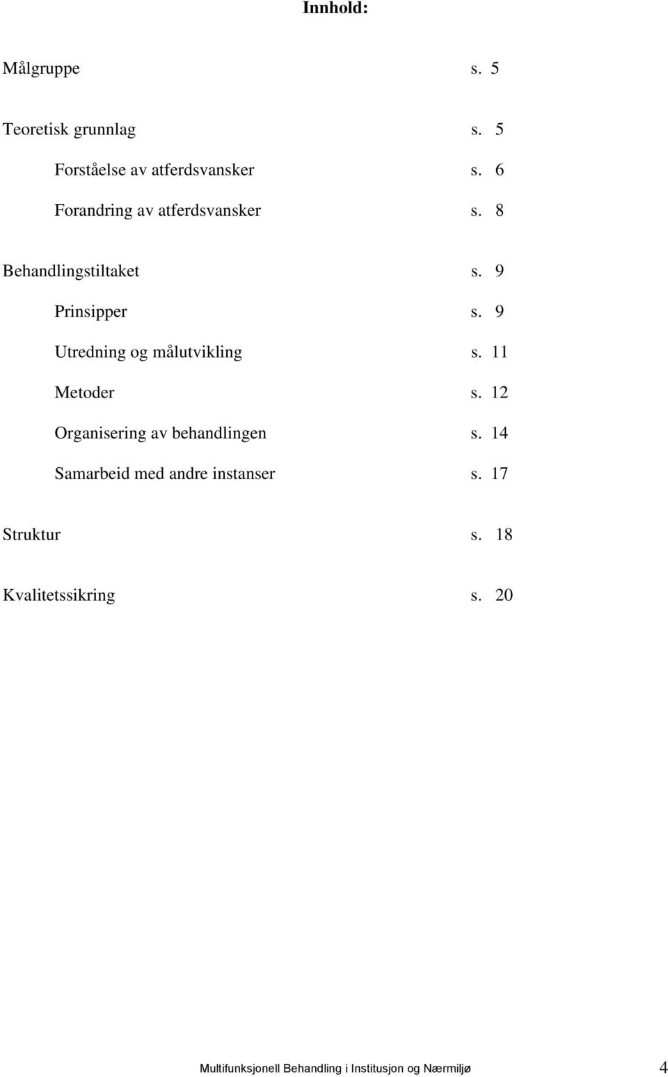 9 Utredning og målutvikling s. 11 Metoder s. 12 Organisering av behandlingen s.