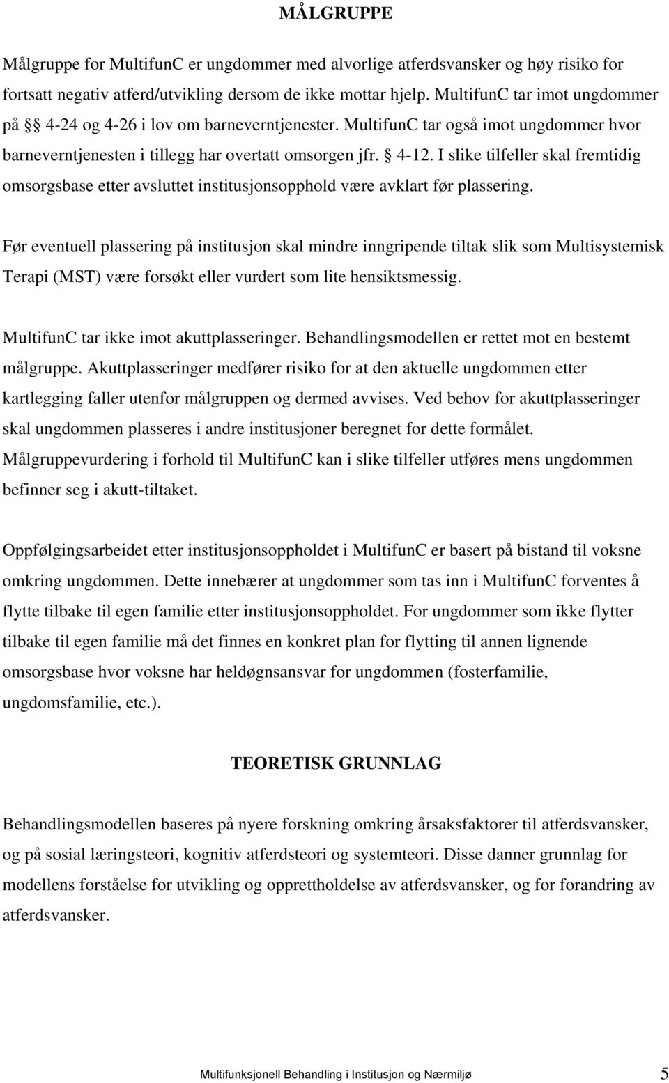 I slike tilfeller skal fremtidig omsorgsbase etter avsluttet institusjonsopphold være avklart før plassering.