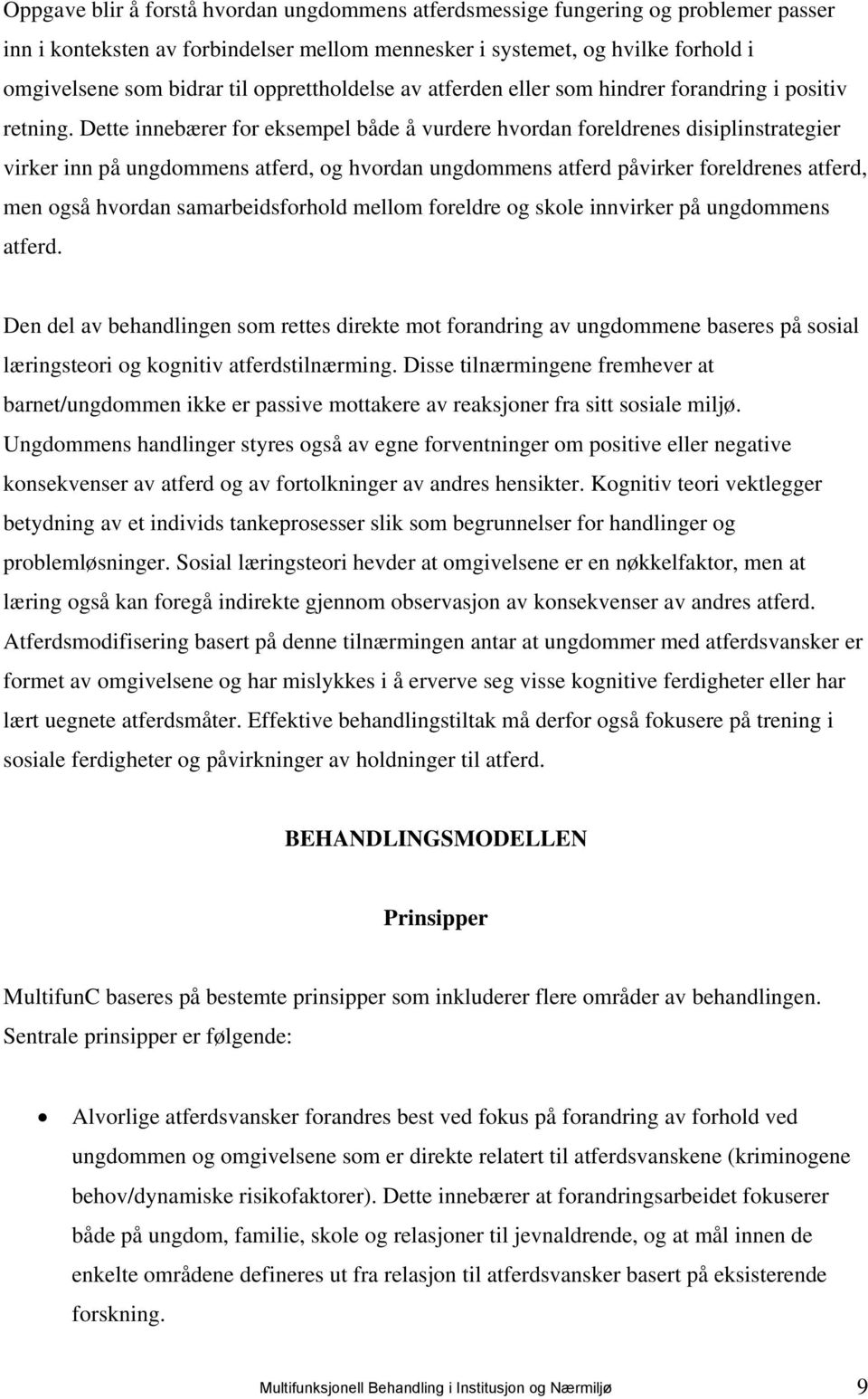 Dette innebærer for eksempel både å vurdere hvordan foreldrenes disiplinstrategier virker inn på ungdommens atferd, og hvordan ungdommens atferd påvirker foreldrenes atferd, men også hvordan