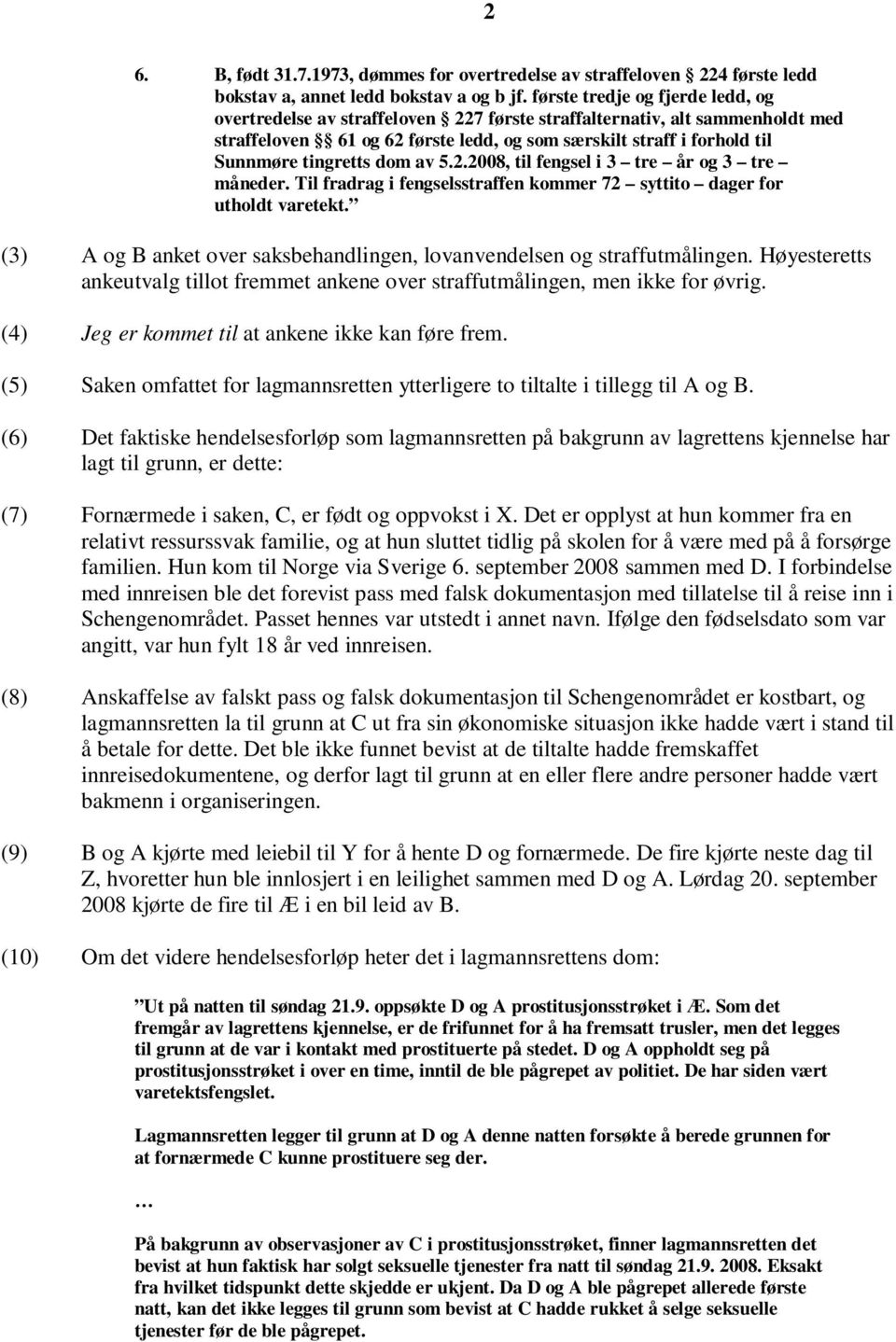 tingretts dom av 5.2.2008, til fengsel i 3 tre år og 3 tre måneder. Til fradrag i fengselsstraffen kommer 72 syttito dager for utholdt varetekt.