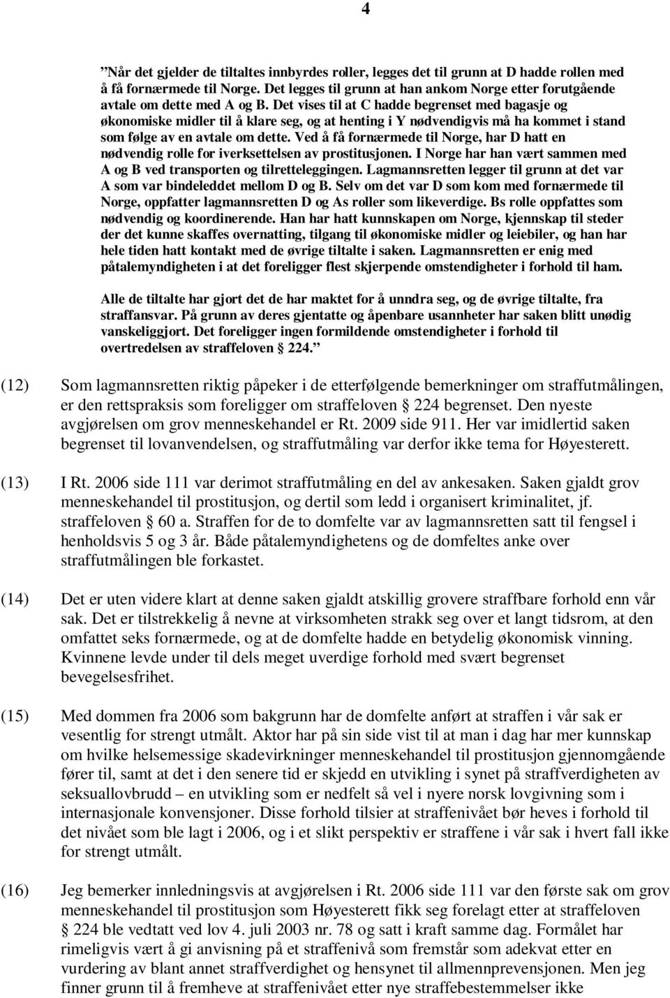 Det vises til at C hadde begrenset med bagasje og økonomiske midler til å klare seg, og at henting i Y nødvendigvis må ha kommet i stand som følge av en avtale om dette.