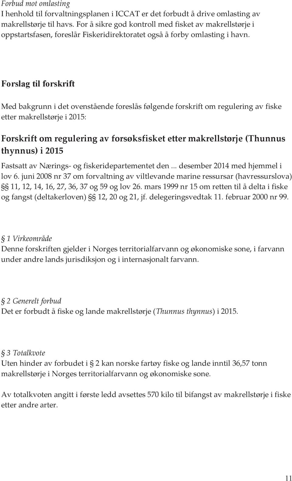 Forslag til forskrift Med bakgrunn i det ovenstående foreslås følgende forskrift om regulering av fiske etter makrellstørje i 2015: Forskrift om regulering av forsøksfisket etter makrellstørje