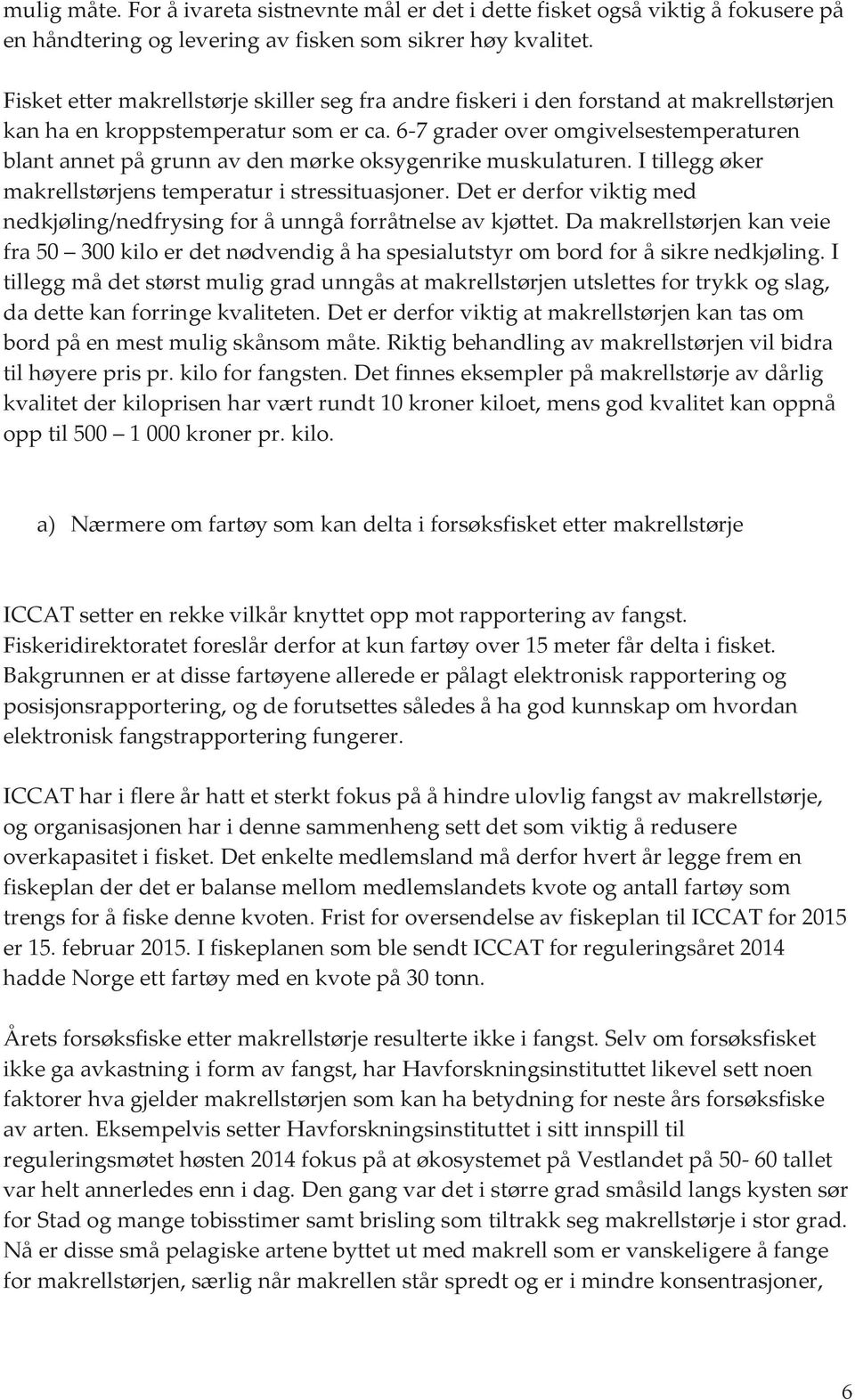 6-7 grader over omgivelsestemperaturen blant annet på grunn av den mørke oksygenrike muskulaturen. I tillegg øker makrellstørjens temperatur i stressituasjoner.