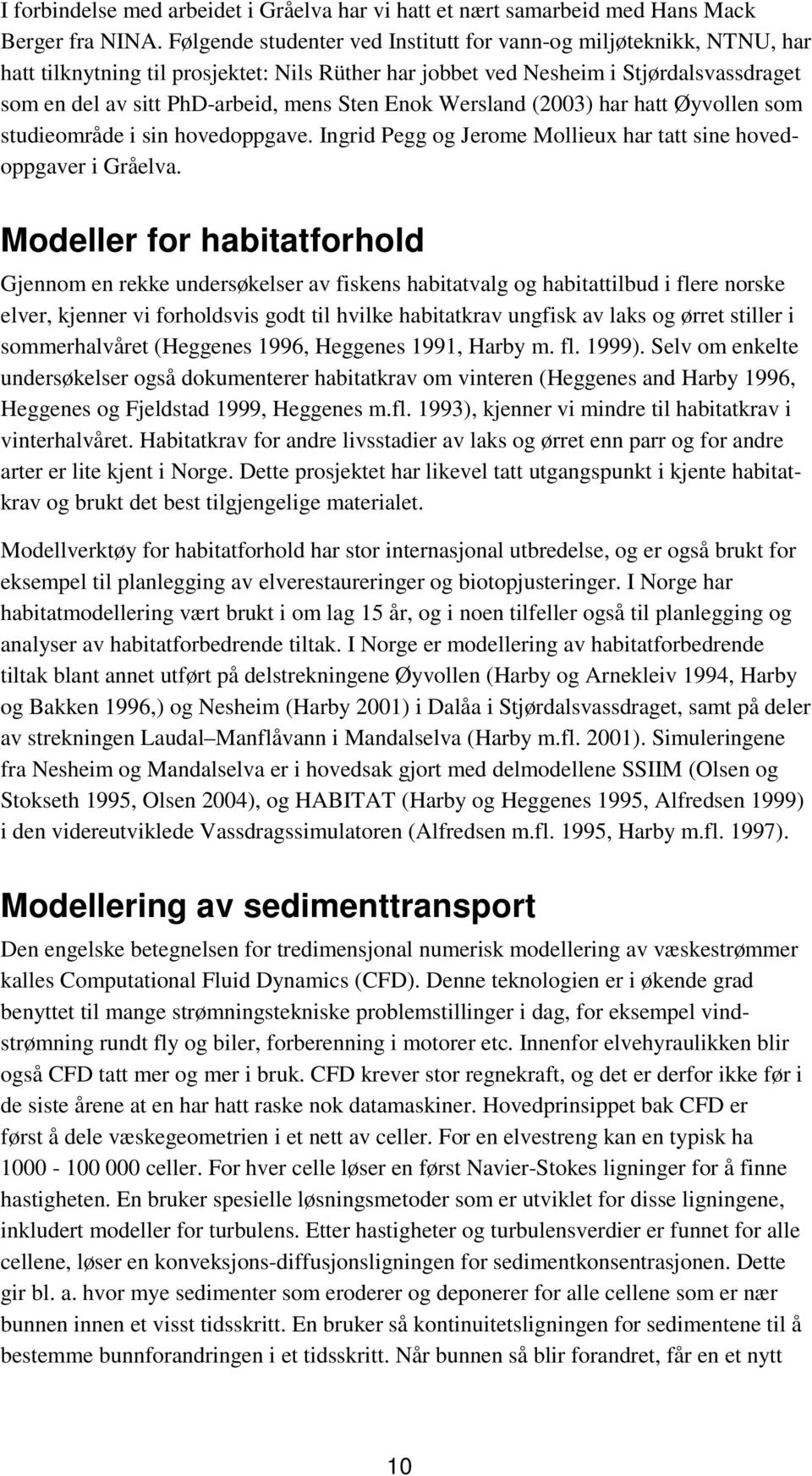 Enok Wersland (2003) har hatt Øyvollen som studieområde i sin hovedoppgave. Ingrid Pegg og Jerome Mollieux har tatt sine hovedoppgaver i Gråelva.