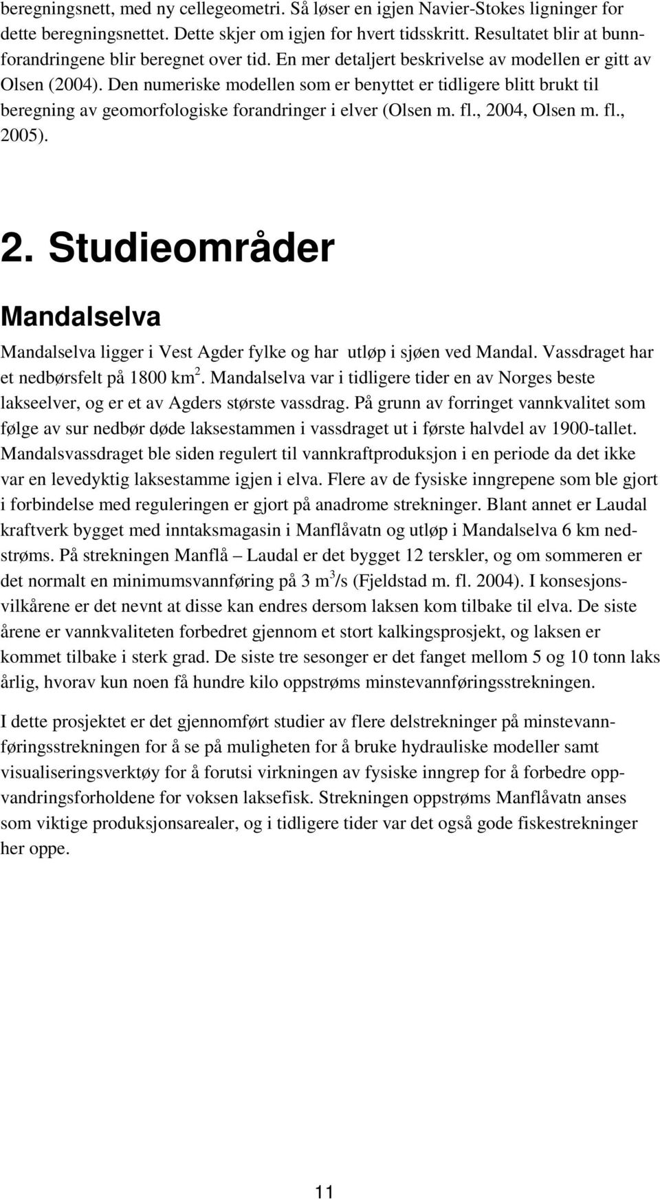 Den numeriske modellen som er benyttet er tidligere blitt brukt til beregning av geomorfologiske forandringer i elver (Olsen m. fl., 20