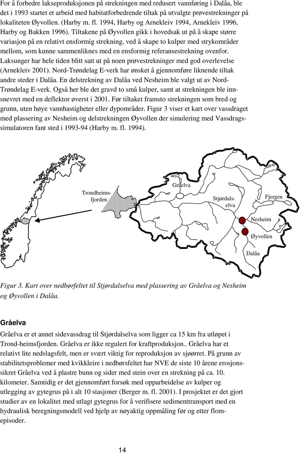 Tiltakene på Øyvollen gikk i hovedsak ut på å skape større variasjon på en relativt ensformig strekning, ved å skape to kulper med strykområder mellom, som kunne sammenliknes med en ensformig