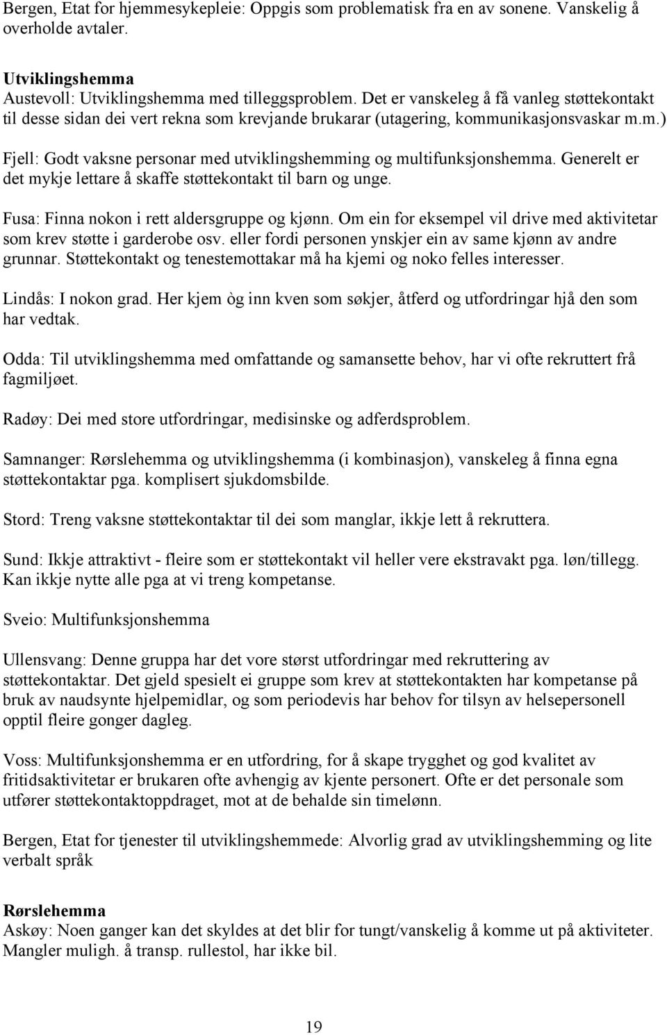 Generelt er det mykje lettare å skaffe støttekontakt til barn og unge. Fusa: Finna nokon i rett aldersgruppe og kjønn. Om ein for eksempel vil drive med aktivitetar som krev støtte i garderobe osv.