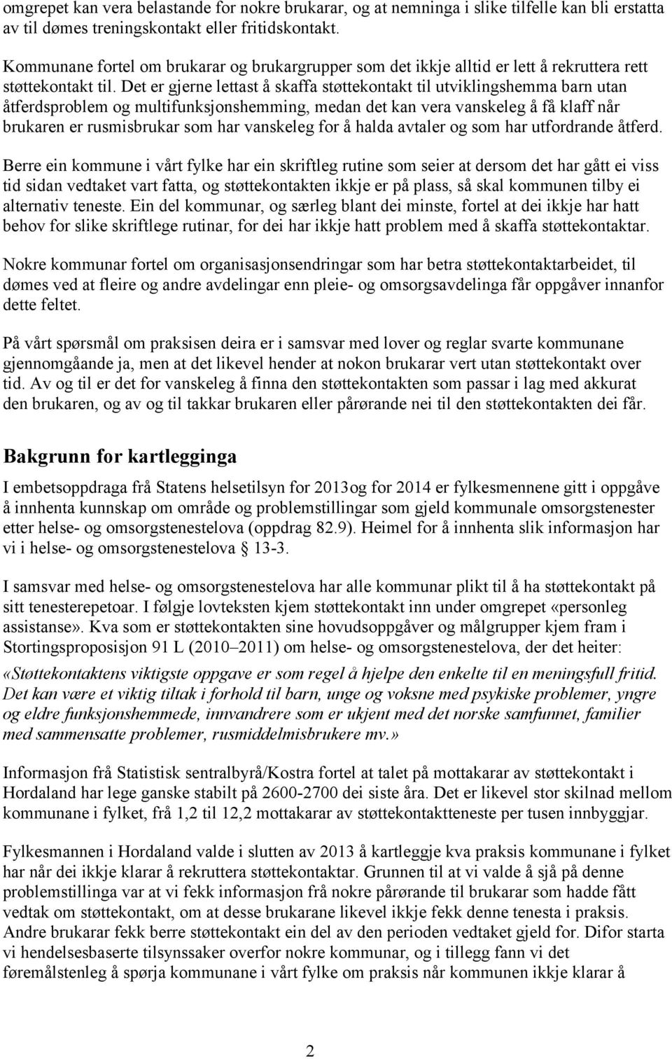 Det er gjerne lettast å skaffa støttekontakt til utviklingshemma barn utan åtferdsproblem og multifunksjonshemming, medan det kan vera vanskeleg å få klaff når brukaren er rusmisbrukar som har