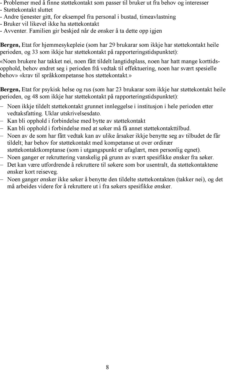 Familien gir beskjed når de ønsker å ta dette opp igjen Bergen, Etat for hjemmesykepleie (som har 29 brukarar som ikkje har støttekontakt heile perioden, og 33 som ikkje har støttekontakt på