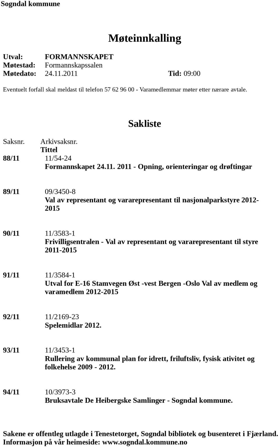 Opning, orienteringar og drøftingar 89/11 09/3450-8 Val av representant og vararepresentant til nasjonalparkstyre 2012-2015 90/11 11/3583-1 Frivilligsentralen - Val av representant og