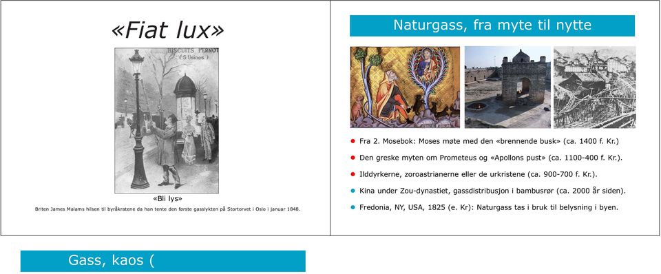 2000 år siden). Fredonia, NY, USA, 1825 (e. Kr): Naturgass tas i bruk til belysning i byen.