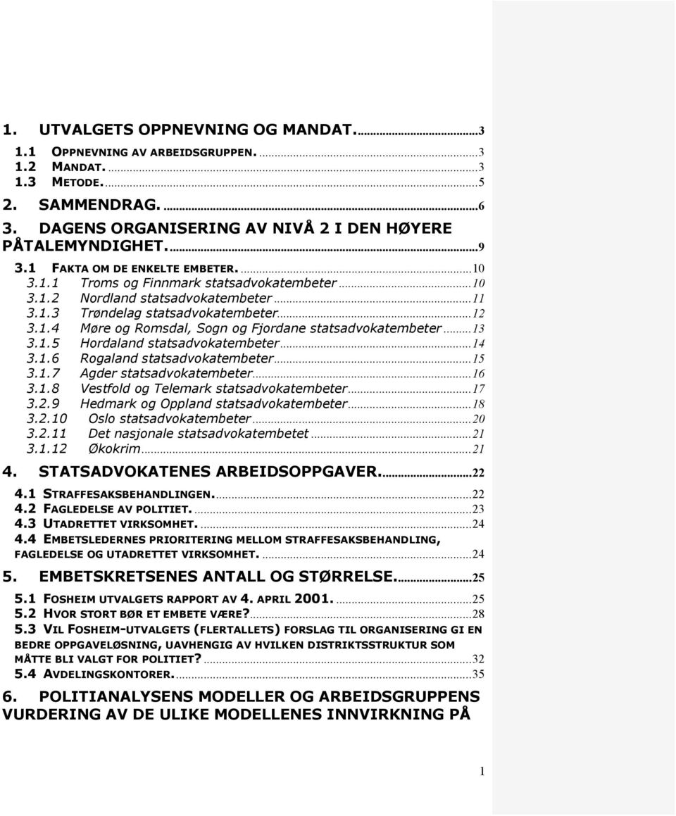 .. 13 3.1.5 Hordaland statsadvokatembeter... 14 3.1.6 Rogaland statsadvokatembeter... 15 3.1.7 Agder statsadvokatembeter... 16 3.1.8 Vestfold og Telemark statsadvokatembeter... 17 3.2.