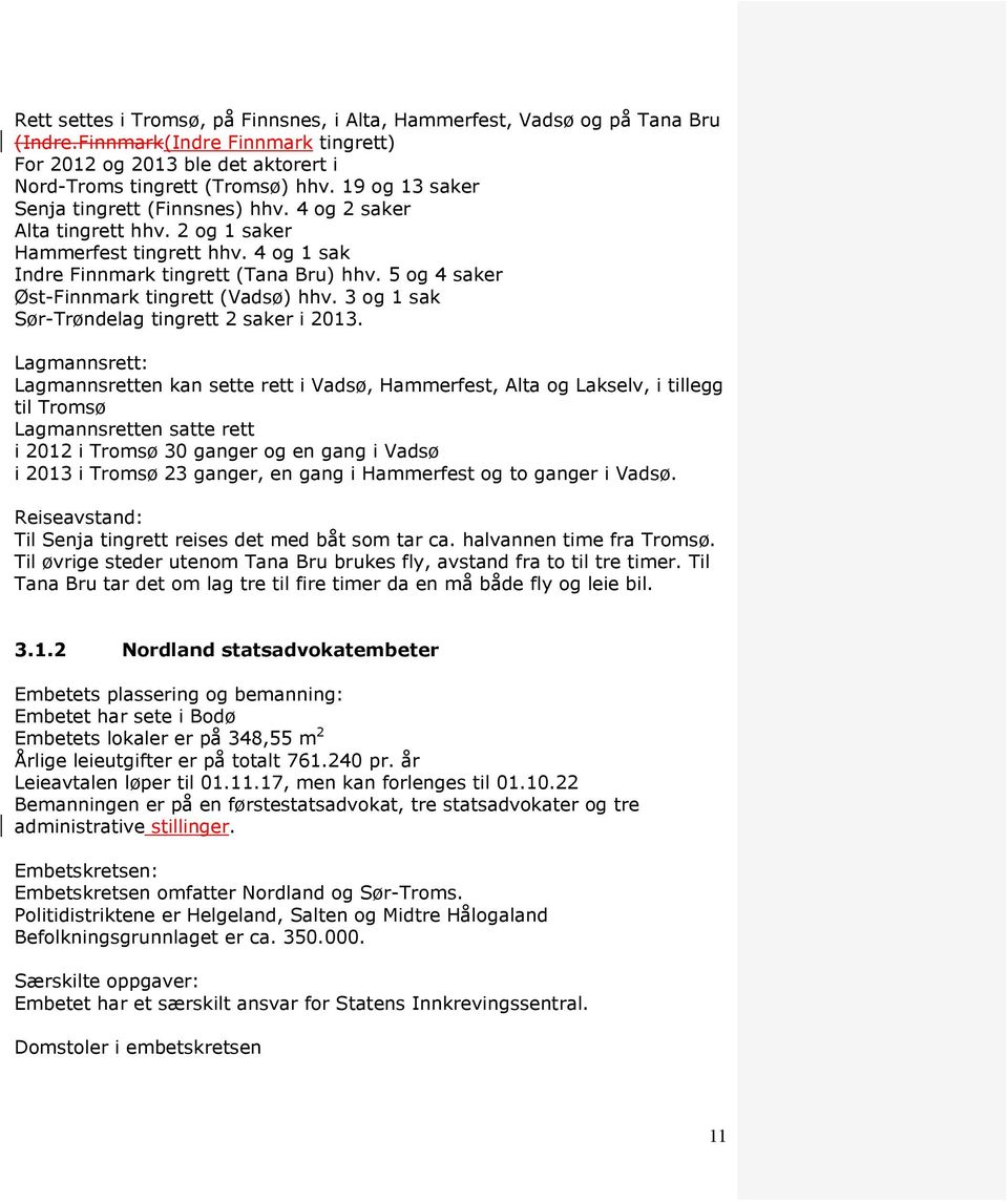 5 og 4 saker Øst-Finnmark tingrett (Vadsø) hhv. 3 og 1 sak Sør-Trøndelag tingrett 2 saker i 2013.