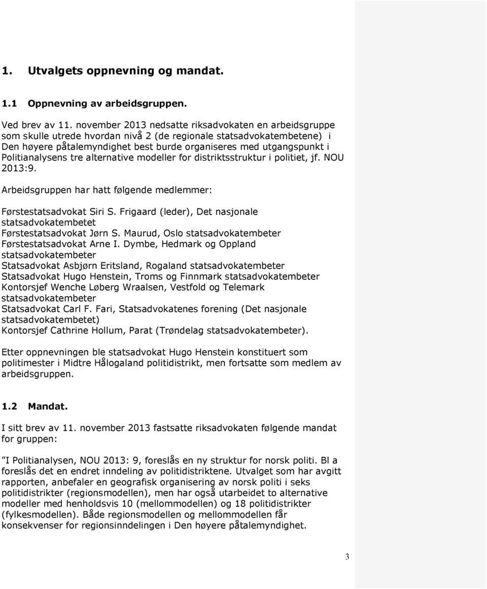 Politianalysens tre alternative modeller for distriktsstruktur i politiet, jf. NOU 2013:9. Arbeidsgruppen har hatt følgende medlemmer: Førstestatsadvokat Siri S.