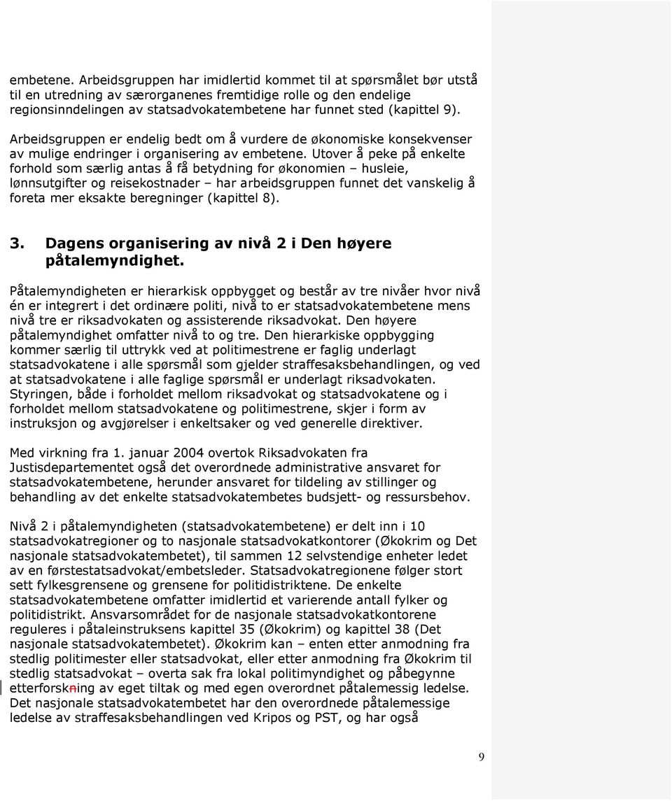 9). Arbeidsgruppen er endelig bedt om å vurdere de økonomiske konsekvenser av mulige endringer i organisering av  Utover å peke på enkelte forhold som særlig antas å få betydning for økonomien