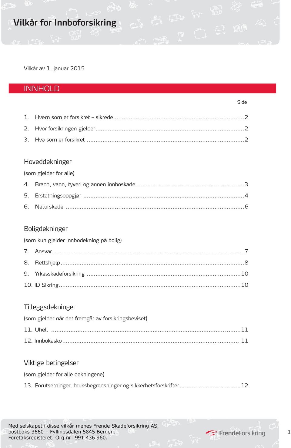 Yrkesskadeforsikring...10 10. ID Sikring...10 Tilleggsdekninger (som gjelder når det fremgår av forsikringsbeviset) 11. Uhell...11 12. Innbokasko.