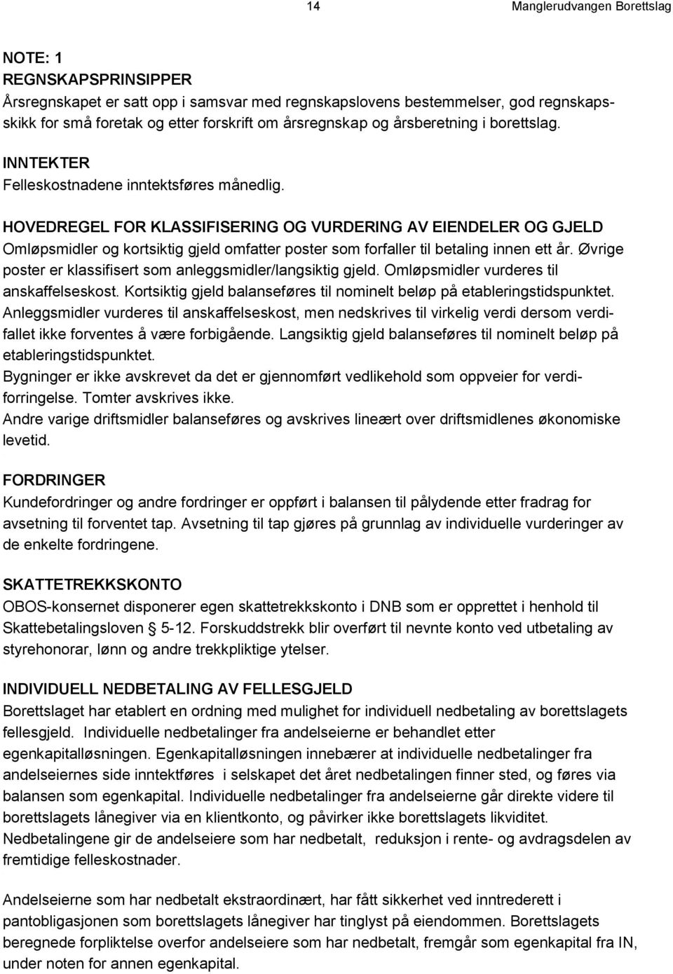 HOVEDREGEL FOR KLASSIFISERING OG VURDERING AV EIENDELER OG GJELD Omløpsmidler og kortsiktig gjeld omfatter poster som forfaller til betaling innen ett år.