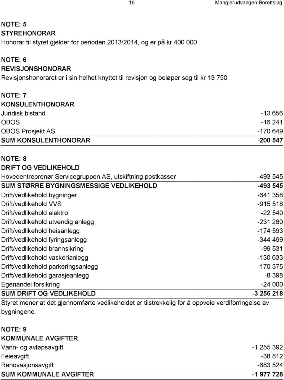 Hovedentreprenør Servicegruppen AS, utskiftning postkasser -493 545 SUM STØRRE BYGNINGSMESSIGE VEDLIKEHOLD -493 545 Drift/vedlikehold bygninger -641 358 Drift/vedlikehold VVS -915 518