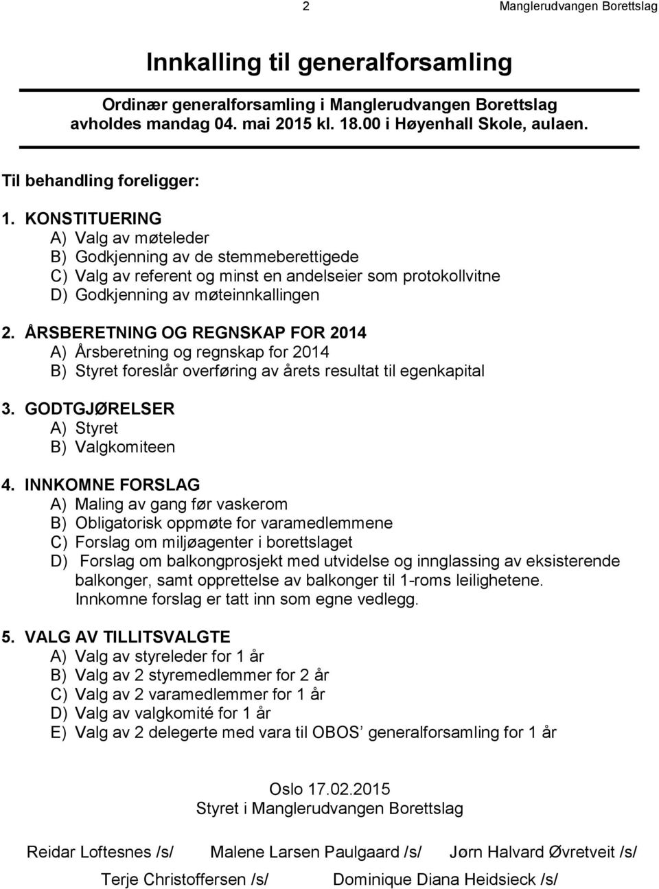 KONSTITUERING A) Valg av møteleder B) Godkjenning av de stemmeberettigede C) Valg av referent og minst en andelseier som protokollvitne D) Godkjenning av møteinnkallingen 2.