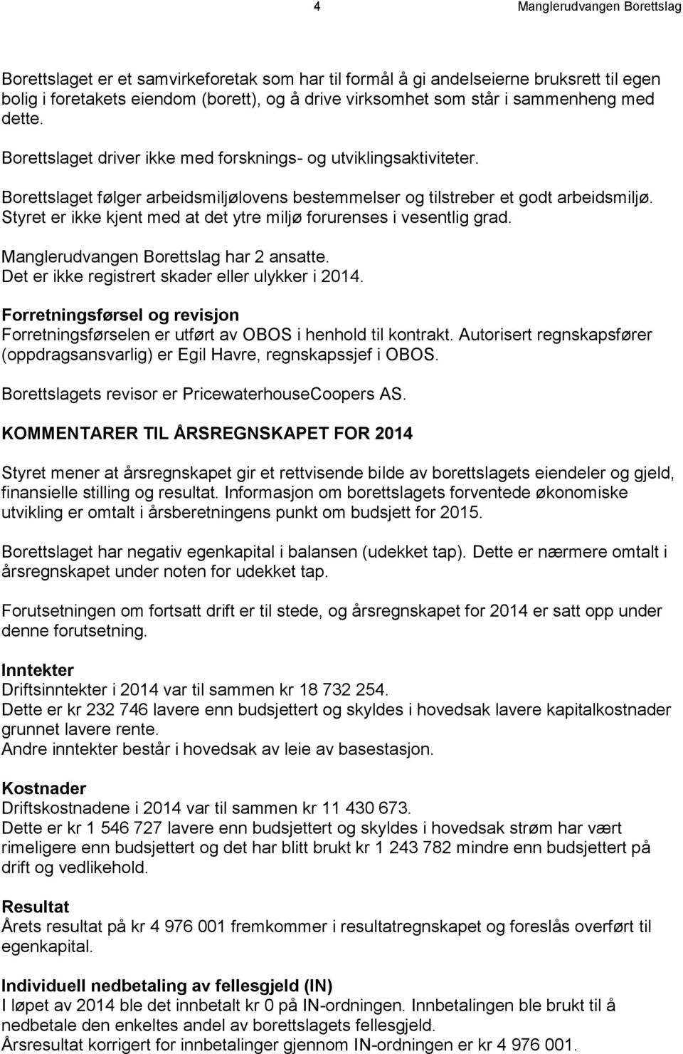 Styret er ikke kjent med at det ytre miljø forurenses i vesentlig grad. Manglerudvangen Borettslag har 2 ansatte. Det er ikke registrert skader eller ulykker i 2014.