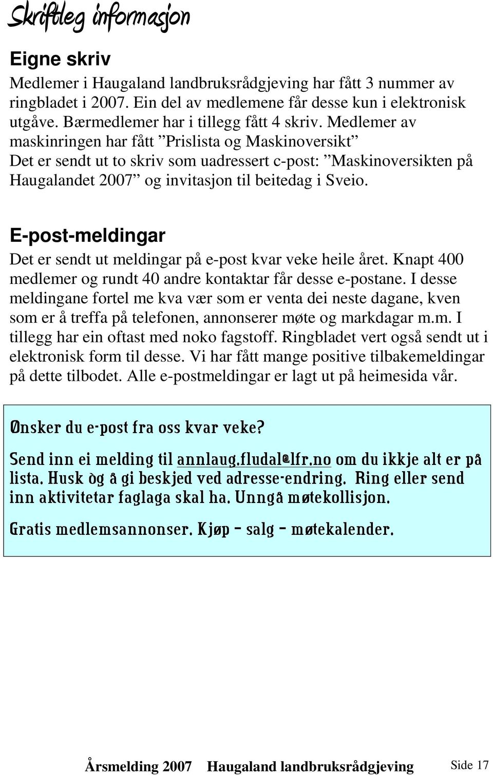 Medlemer av maskinringen har fått Prislista og Maskinoversikt Det er sendt ut to skriv som uadressert c-post: Maskinoversikten på Haugalandet 2007 og invitasjon til beitedag i Sveio.