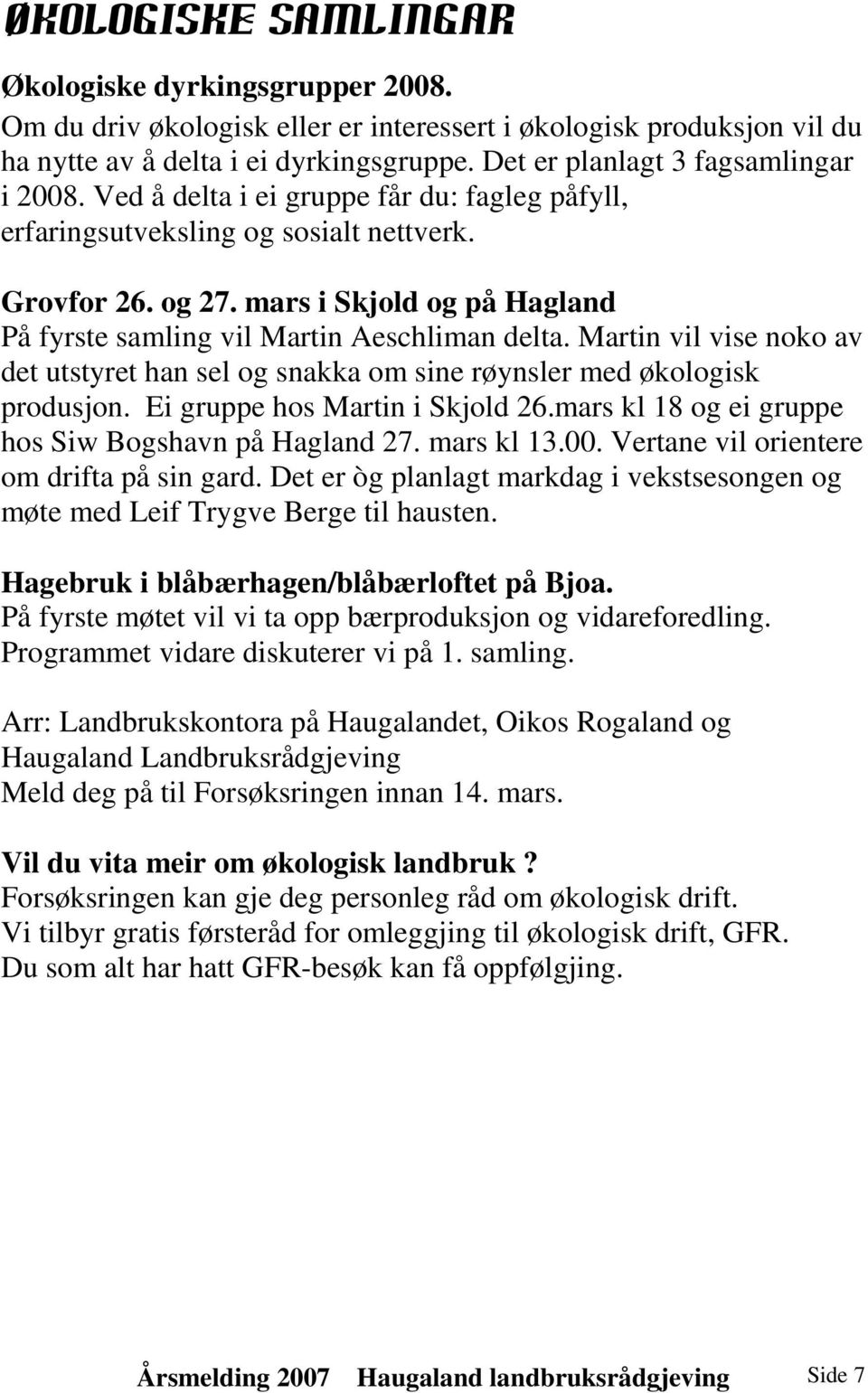 mars i Skjold og på Hagland På fyrste samling vil Martin Aeschliman delta. Martin vil vise noko av det utstyret han sel og snakka om sine røynsler med økologisk produsjon.