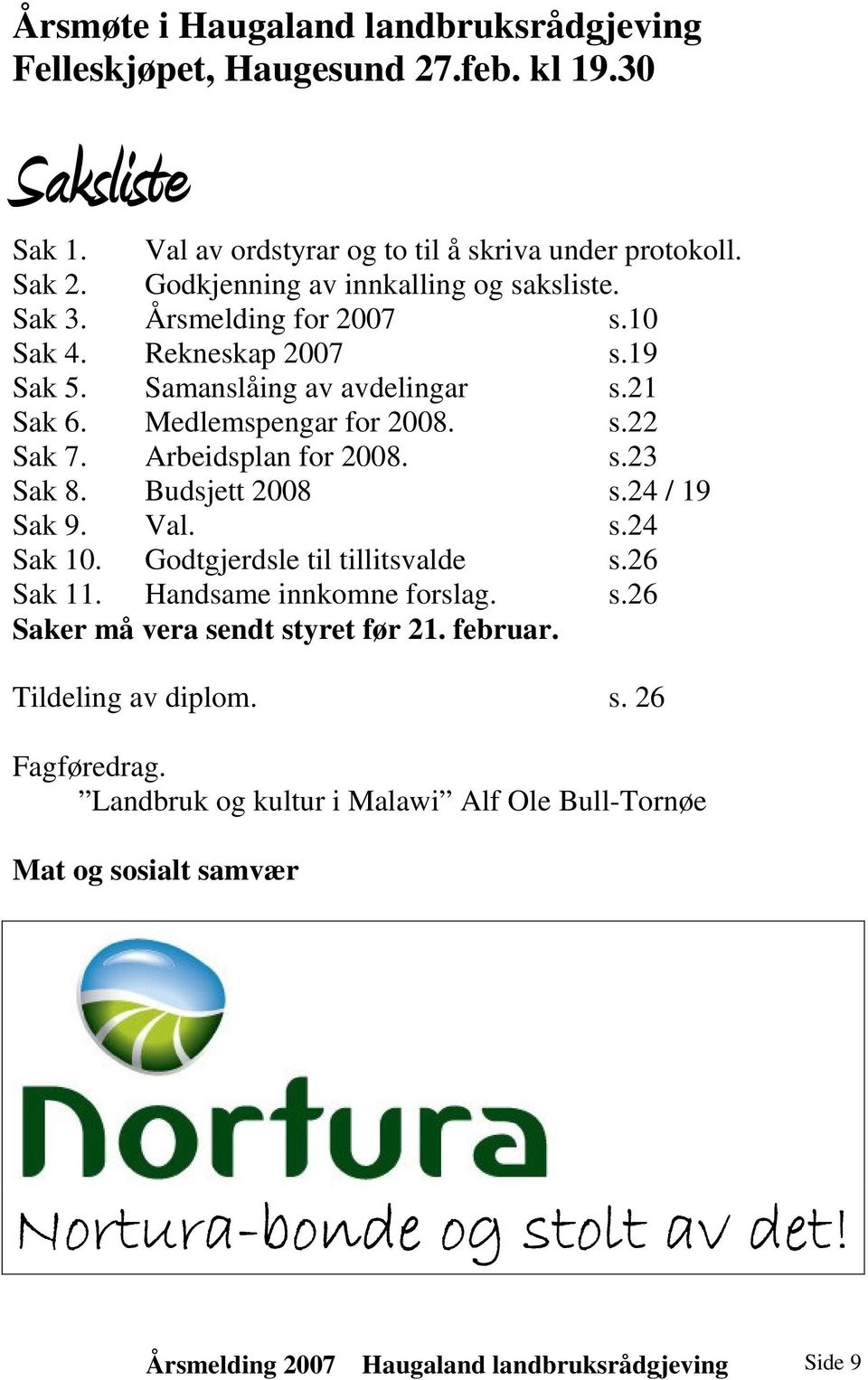 Arbeidsplan for 2008. s.23 Sak 8. Budsjett 2008 s.24 / 19 Sak 9. Val. s.24 Sak 10. Godtgjerdsle til tillitsvalde s.26 Sak 11. Handsame innkomne forslag. s.26 Saker må vera sendt styret før 21.