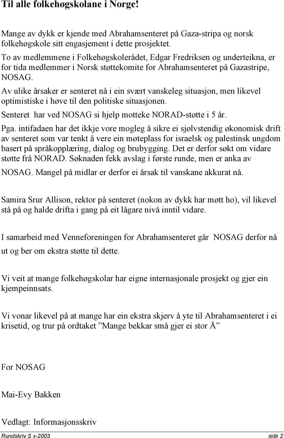 Av ulike årsaker er senteret nå i ein svært vanskeleg situasjon, men likevel optimistiske i høve til den politiske situasjonen. Senteret har ved NOSAG si hjelp motteke NORAD-støtte i 5 år. Pga.