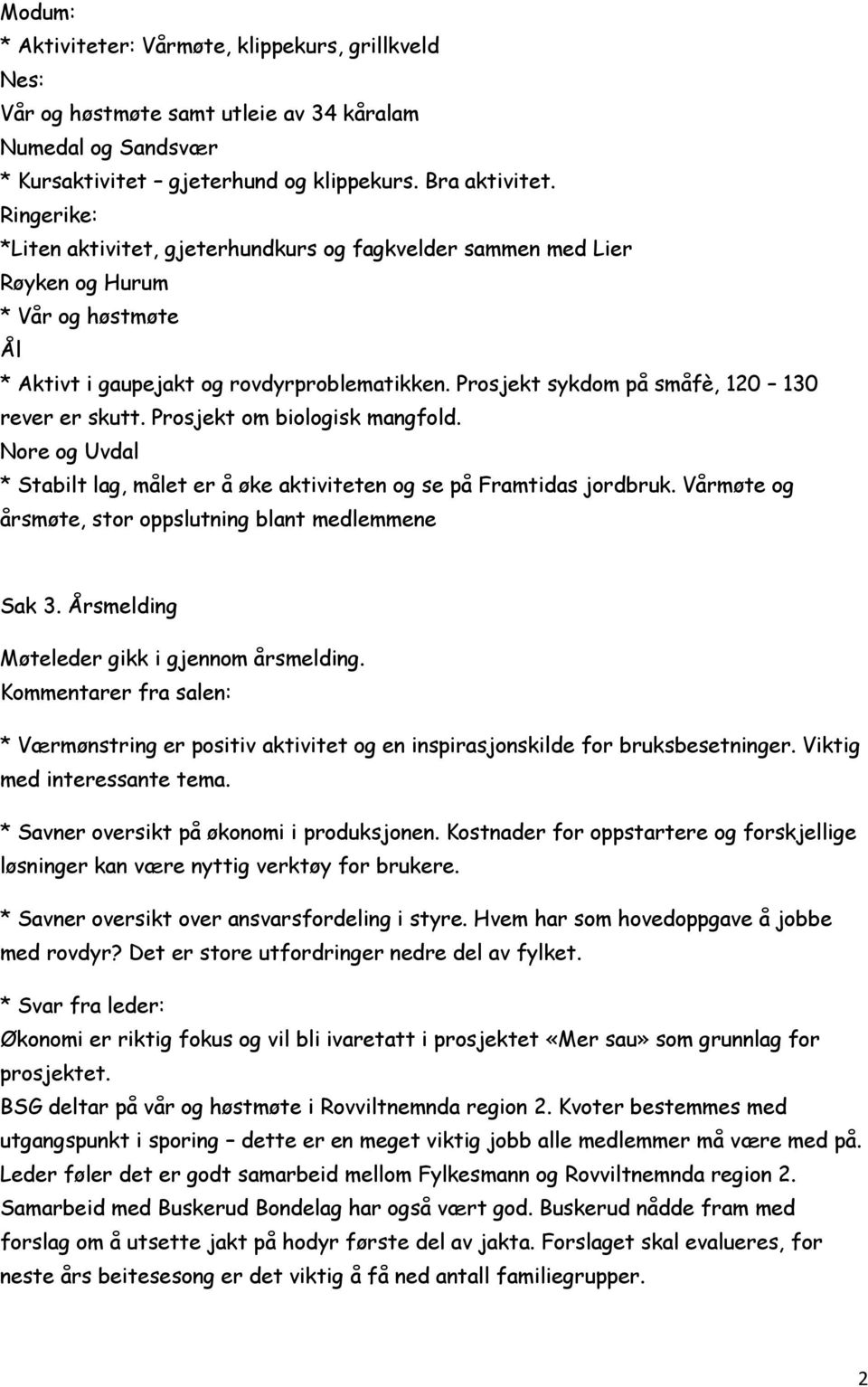 Prosjekt sykdom på småfè, 120 130 rever er skutt. Prosjekt om biologisk mangfold. Nore og Uvdal * Stabilt lag, målet er å øke aktiviteten og se på Framtidas jordbruk.