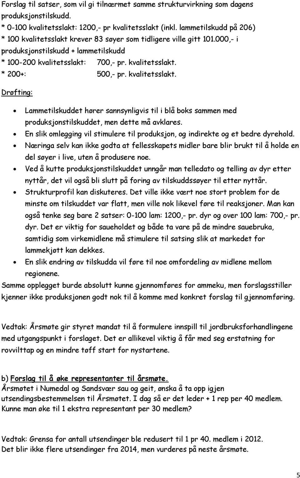 kvalitetsslakt. Drøfting: Lammetilskuddet hører sannsynligvis til i blå boks sammen med produksjonstilskuddet, men dette må avklares.