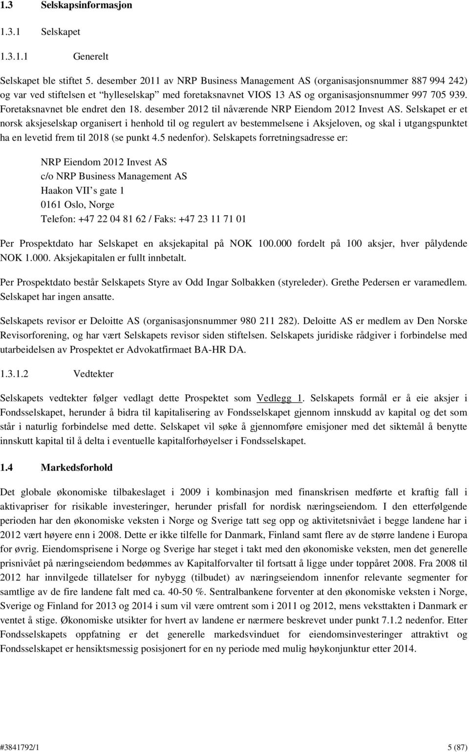 Foretaksnavnet ble endret den 18. desember 2012 til nåværende NRP Eiendom 2012 Invest AS.