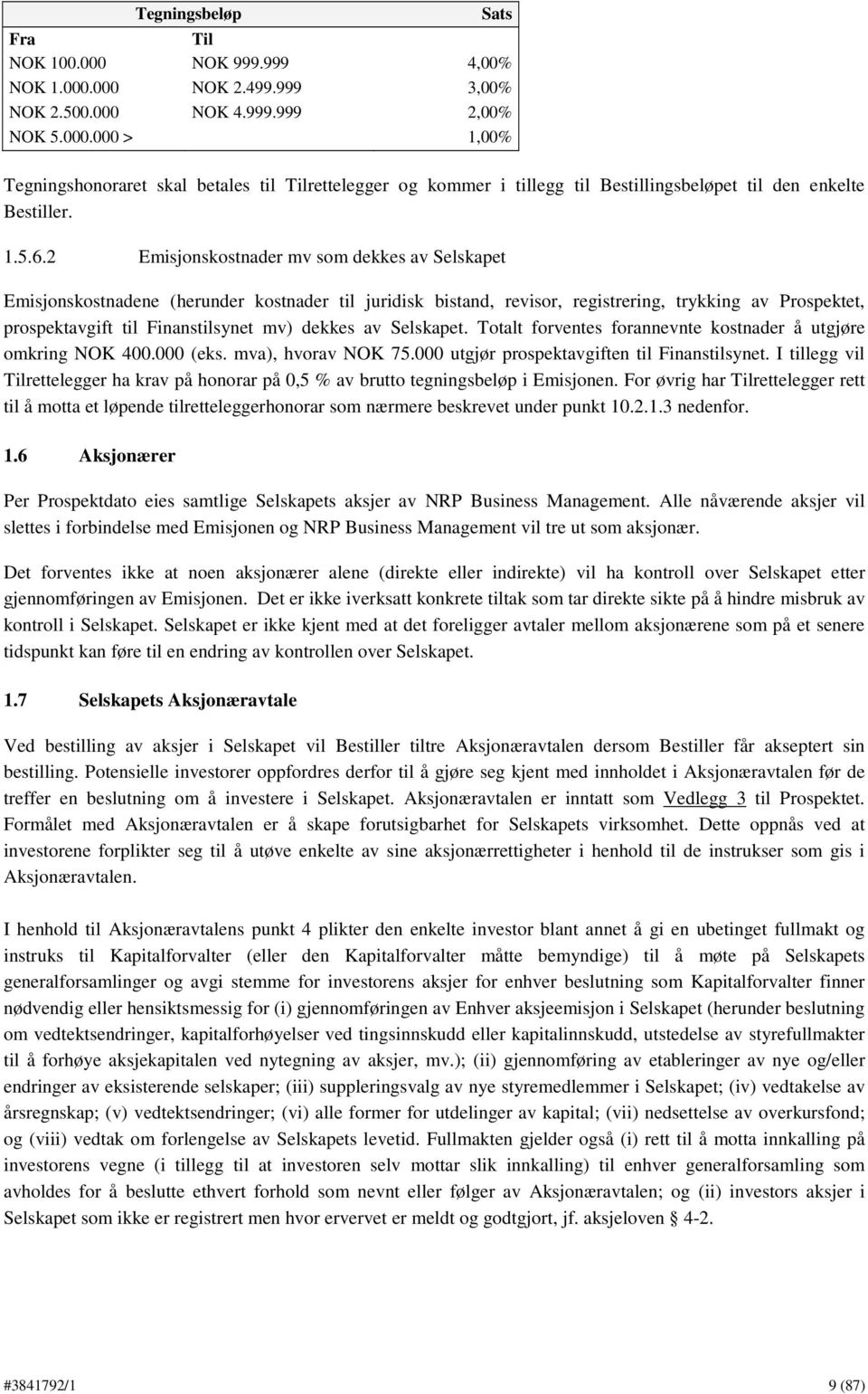 2 Emisjonskostnader mv som dekkes av Selskapet Emisjonskostnadene (herunder kostnader til juridisk bistand, revisor, registrering, trykking av Prospektet, prospektavgift til Finanstilsynet mv) dekkes