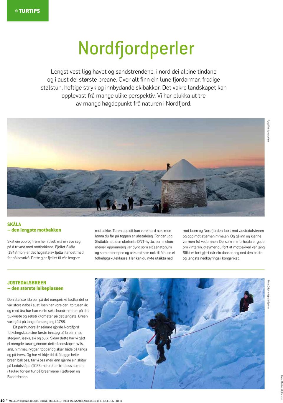 Vi har plukka ut tre av mange høgdepunkt frå naturen i Nordfjord. Foto: Kristian Aurlien Skåla den lengste motbakken Skal ein opp og fram her i livet, må ein øve seg på å trivast med motbakkane.