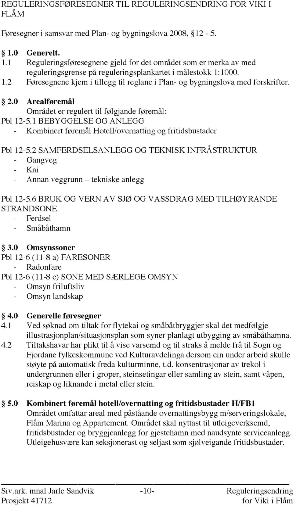 2.0 Arealføremål Området er regulert til følgjande føremål: Pbl 12-5.1 BEBYGGELSE OG ANLEGG - Kombinert føremål Hotell/overnatting og fritidsbustader Pbl 12-5.