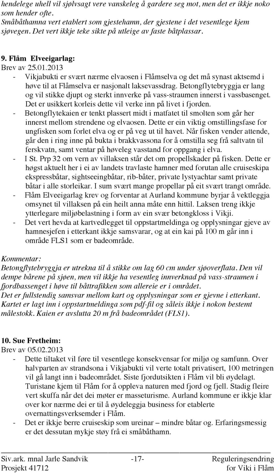 2013 - Vikjabukti er svært nærme elvaosen i Flåmselva og det må synast aktsemd i høve til at Flåmselva er nasjonalt laksevassdrag.