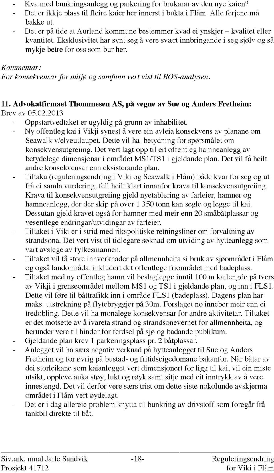 For konsekvensar for miljø og samfunn vert vist til ROS-analysen. 11. Advokatfirmaet Thommesen AS, på vegne av Sue og Anders Fretheim: Brev av 05.02.